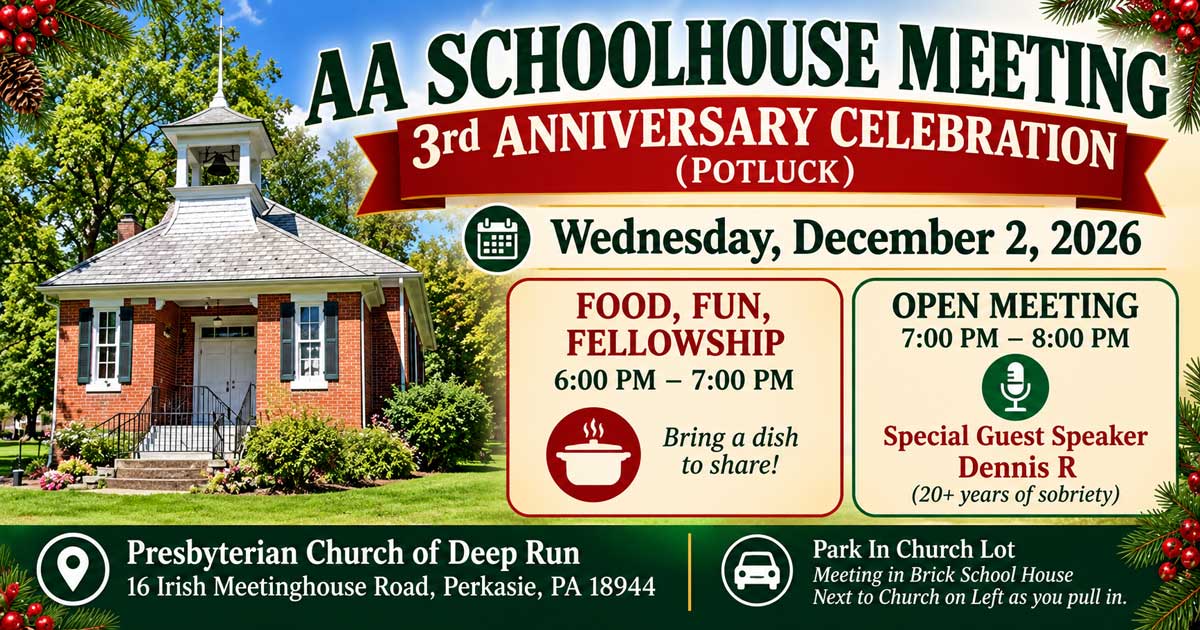 AA Schoolhouse Meeting 3rd Anniversary Celebration on December 2, 2026, at the Presbyterian Church of Deep Run in Perkasie, PA, featuring potluck fellowship at 6 PM and guest speaker Dennis R. at 7 PM.